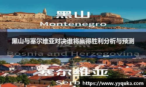 黑山与塞尔维亚对决谁将赢得胜利分析与预测